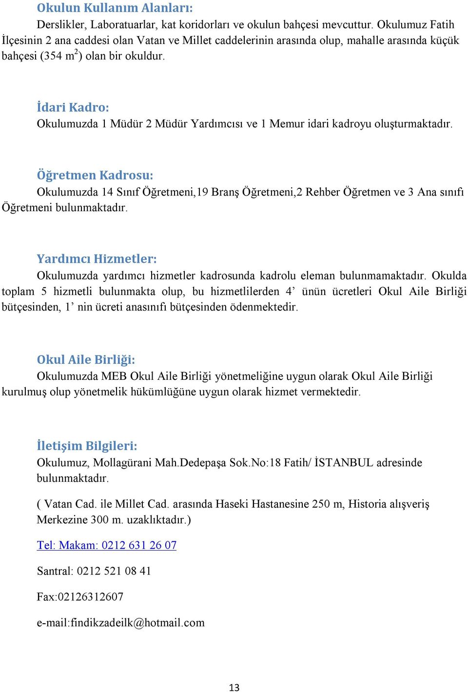 İdari Kadro: Okulumuzda 1 Müdür 2 Müdür Yardımcısı ve 1 Memur idari kadroyu oluşturmaktadır.