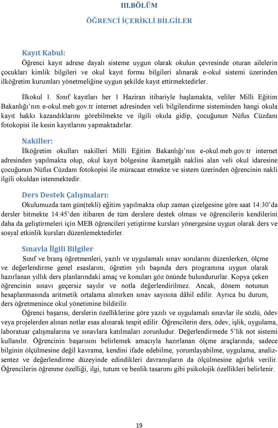 Sınıf kayıtları her 1 Haziran itibariyle başlamakta, veliler Milli Eğitim Bakanlığı nın e-okul.meb.gov.