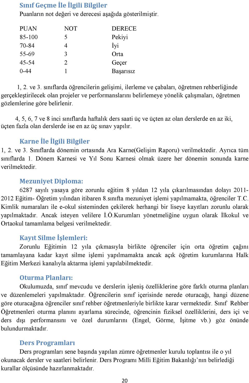 belirlenir. 4, 5, 6, 7 ve 8 inci sınıflarda haftalık ders saati üç ve üçten az olan derslerde en az iki, üçten fazla olan derslerde ise en az üç sınav yapılır. Karne İle İlgili Bilgiler 1, 2. ve 3.