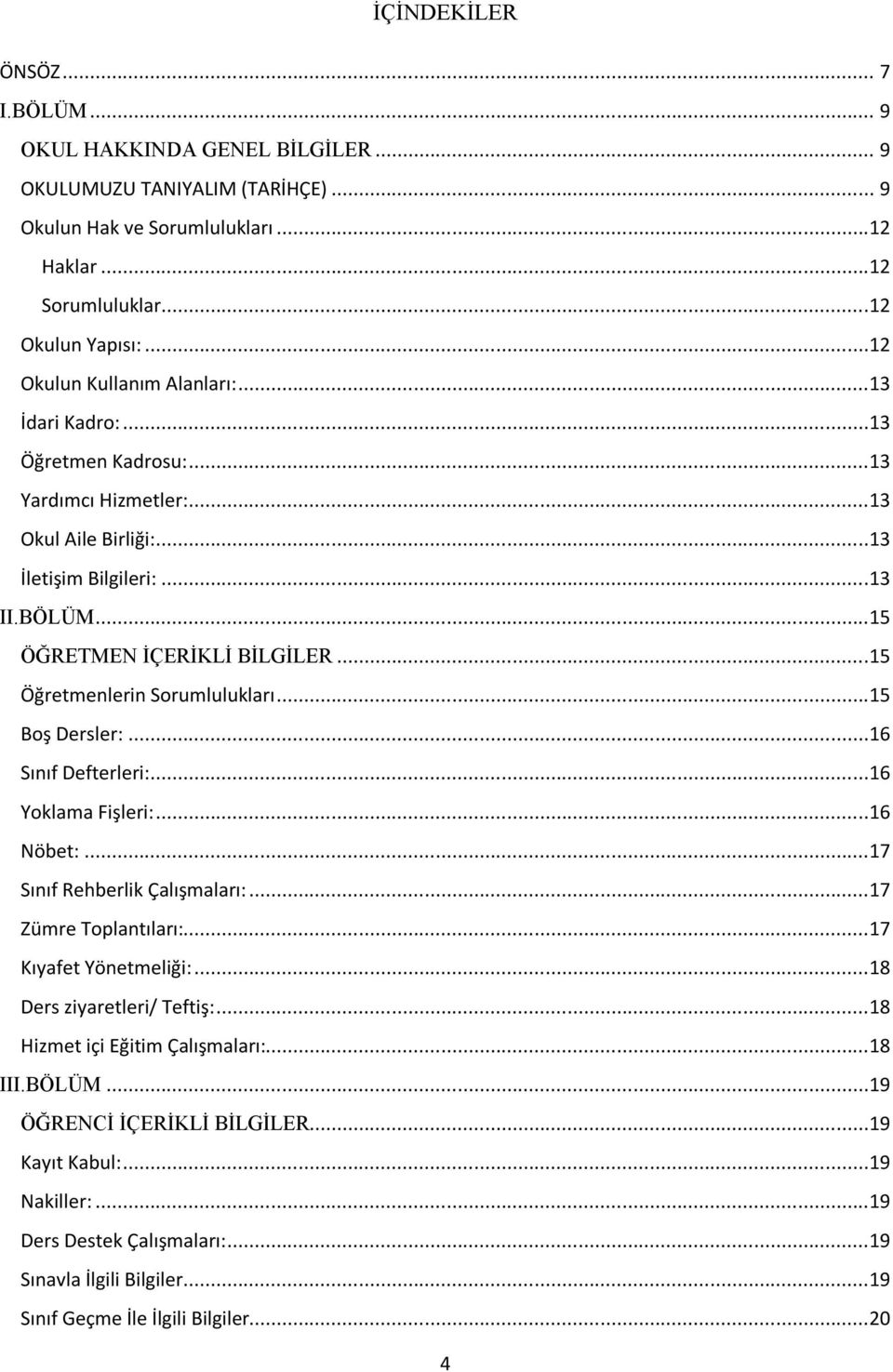 ..15 Öğretmenlerin Sorumlulukları...15 Boş Dersler:...16 Sınıf Defterleri:...16 Yoklama Fişleri:...16 Nöbet:...17 Sınıf Rehberlik Çalışmaları:...17 Zümre Toplantıları:...17 Kıyafet Yönetmeliği:.