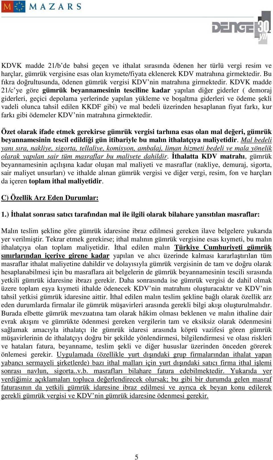 KDVK madde 21/c ye göre gümrük beyannamesinin tesciline kadar yapılan diğer giderler ( demoraj giderleri, geçici depolama yerlerinde yapılan yükleme ve boşaltma giderleri ve ödeme şekli vadeli olunca