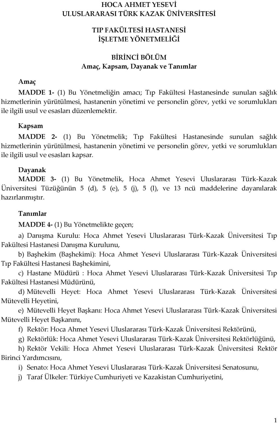 Kapsam MADDE 2- (1) Bu Yönetmelik; Tıp Fakültesi Hastanesinde sunulan sağlık hizmetlerinin yürütülmesi, hastanenin yönetimi ve personelin görev, yetki ve sorumlukları ile ilgili usul ve esasları