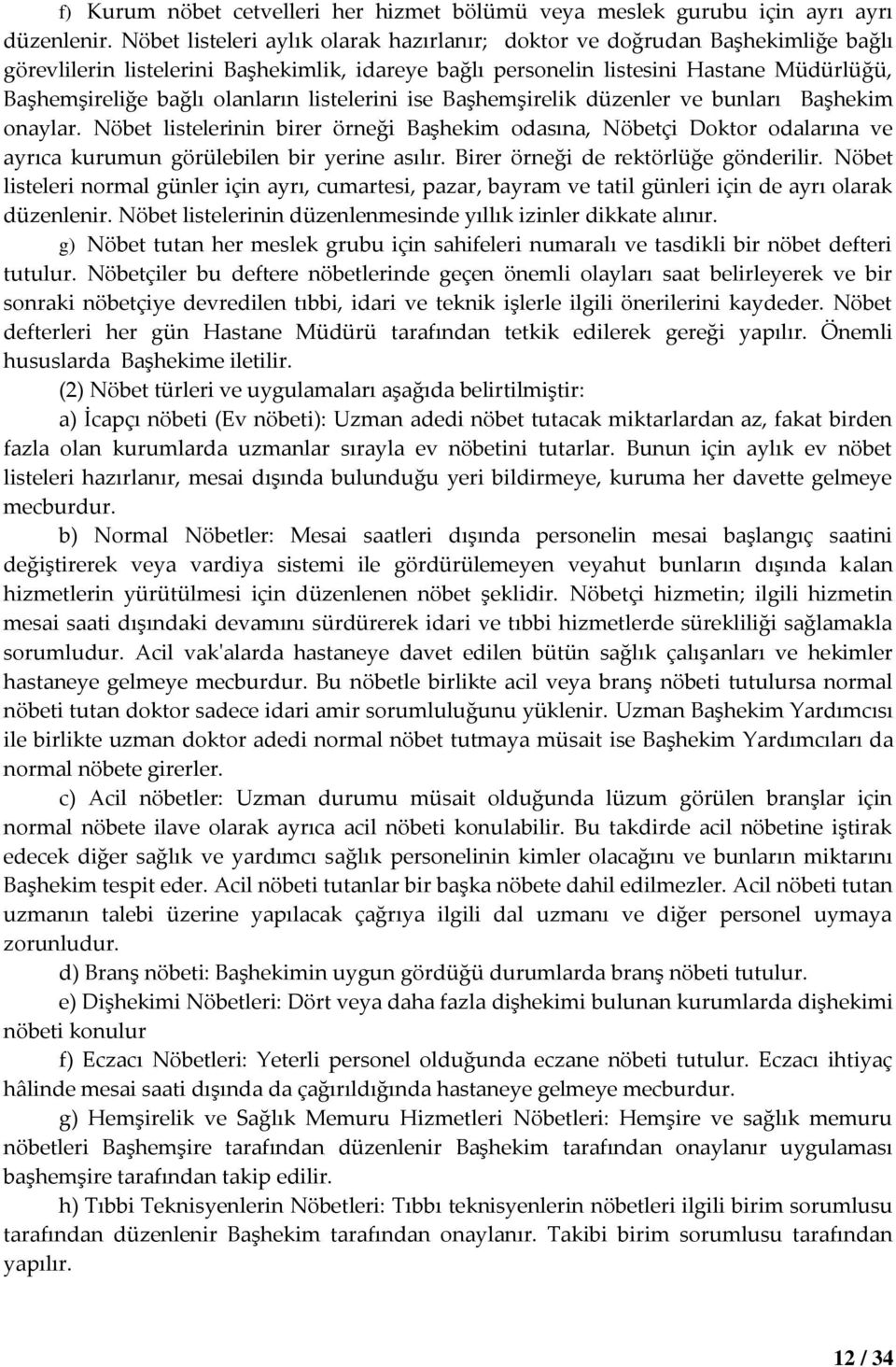 olanların listelerini ise Başhemşirelik düzenler ve bunları Başhekim onaylar.