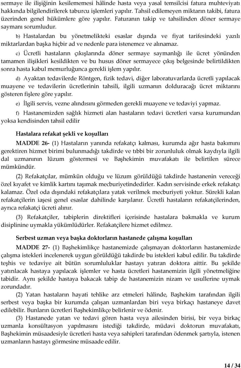 b) Hastalardan bu yönetmelikteki esaslar dışında ve fiyat tarifesindeki yazılı miktarlardan başka hiçbir ad ve nedenle para istenemez ve alınamaz.