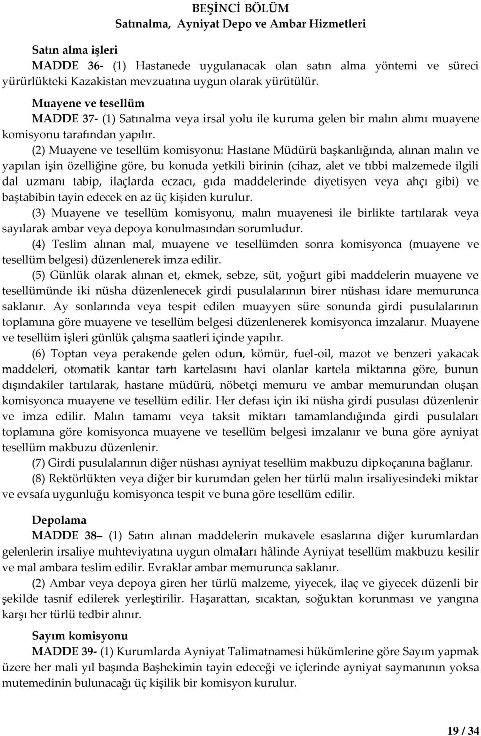 (2) Muayene ve tesellüm komisyonu: Hastane Müdürü başkanlığında, alınan malın ve yapılan işin özelliğine göre, bu konuda yetkili birinin (cihaz, alet ve tıbbi malzemede ilgili dal uzmanı tabip,