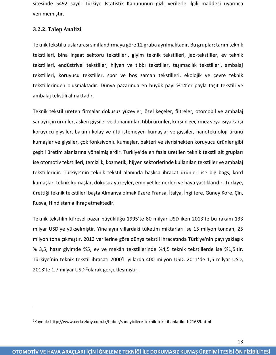 tekstilleri, ambalaj tekstilleri, koruyucu tekstiller, spor ve boş zaman tekstilleri, ekolojik ve çevre teknik tekstillerinden oluşmaktadır.