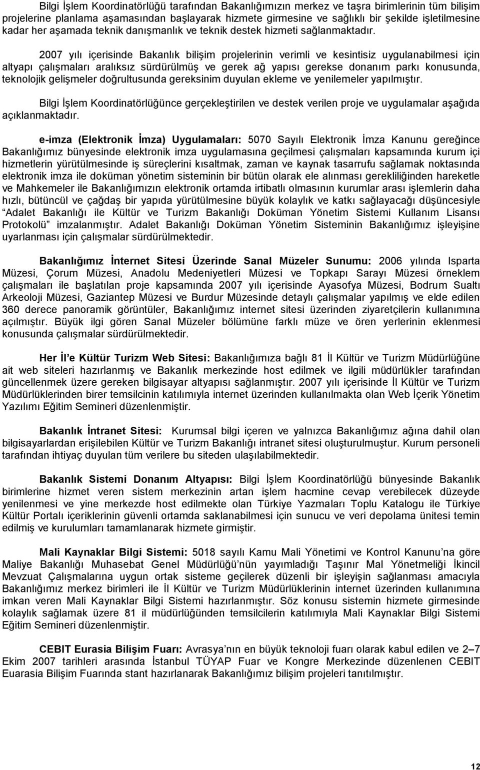 2007 yılı içerisinde Bakanlık bilişim projelerinin verimli ve kesintisiz uygulanabilmesi için altyapı çalışmaları aralıksız sürdürülmüş ve gerek ağ yapısı gerekse donanım parkı konusunda, teknolojik