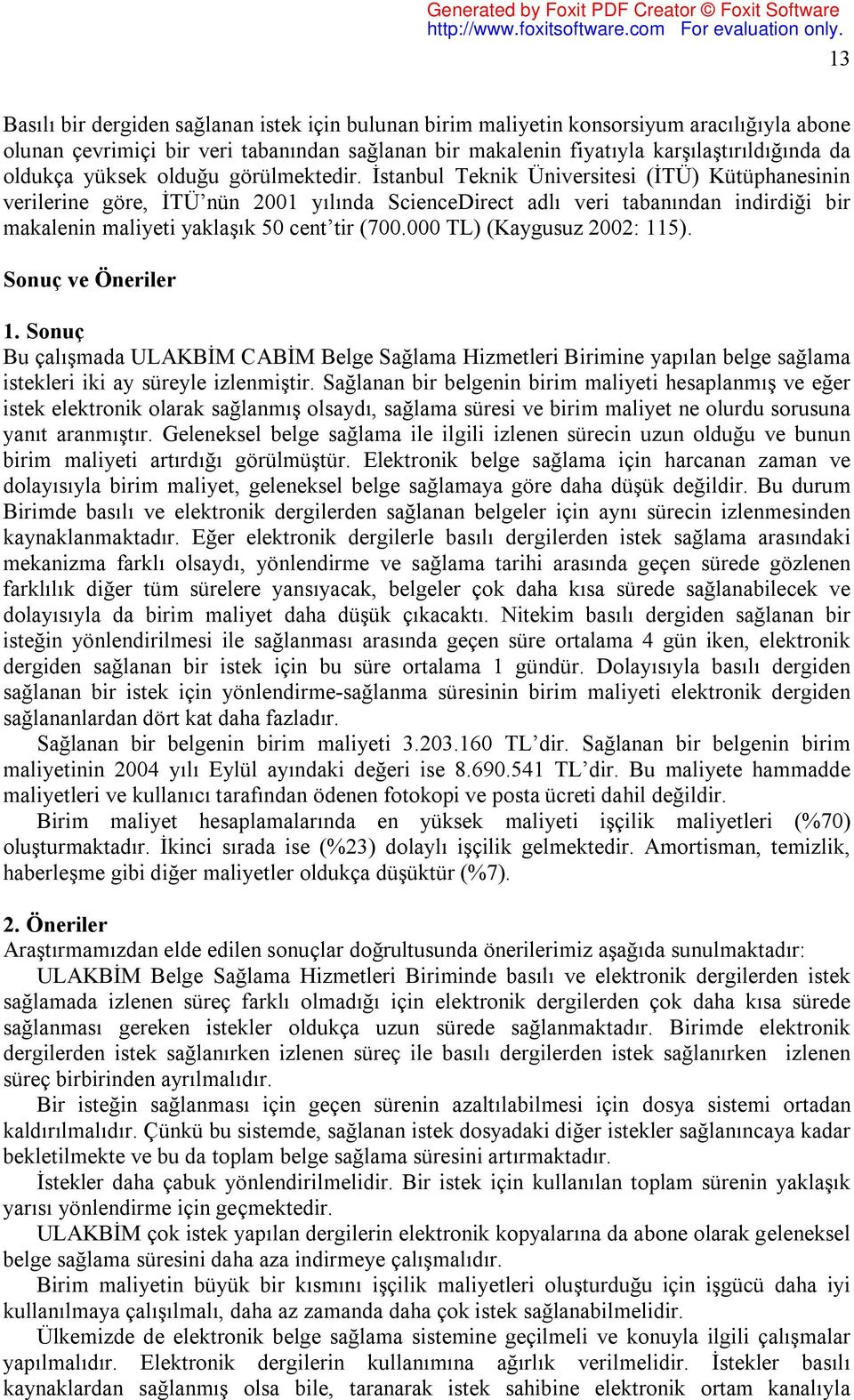 İstanbul Teknik Üniversitesi (İTÜ) Kütüphanesinin verilerine göre, İTÜ nün 2001 yılında ScienceDirect adlı veri tabanından indirdiği bir makalenin maliyeti yaklaşık 50 cent tir (700.