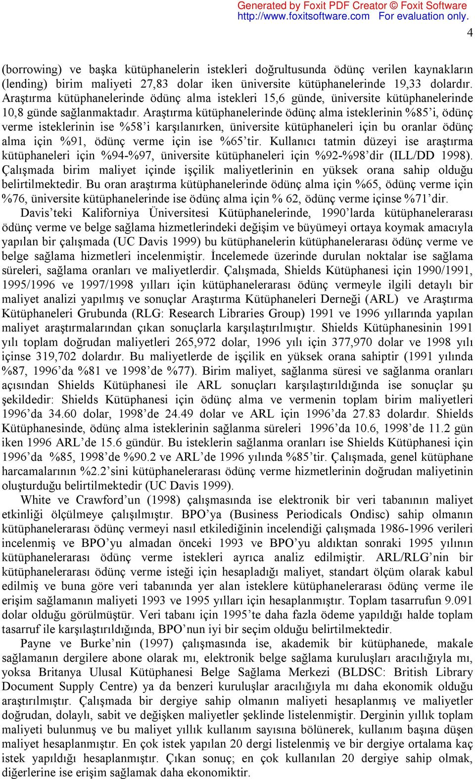 Araştırma kütüphanelerinde ödünç alma isteklerinin %85 i, ödünç verme isteklerinin ise %58 i karşılanırken, üniversite kütüphaneleri için bu oranlar ödünç alma için %91, ödünç verme için ise %65 tir.