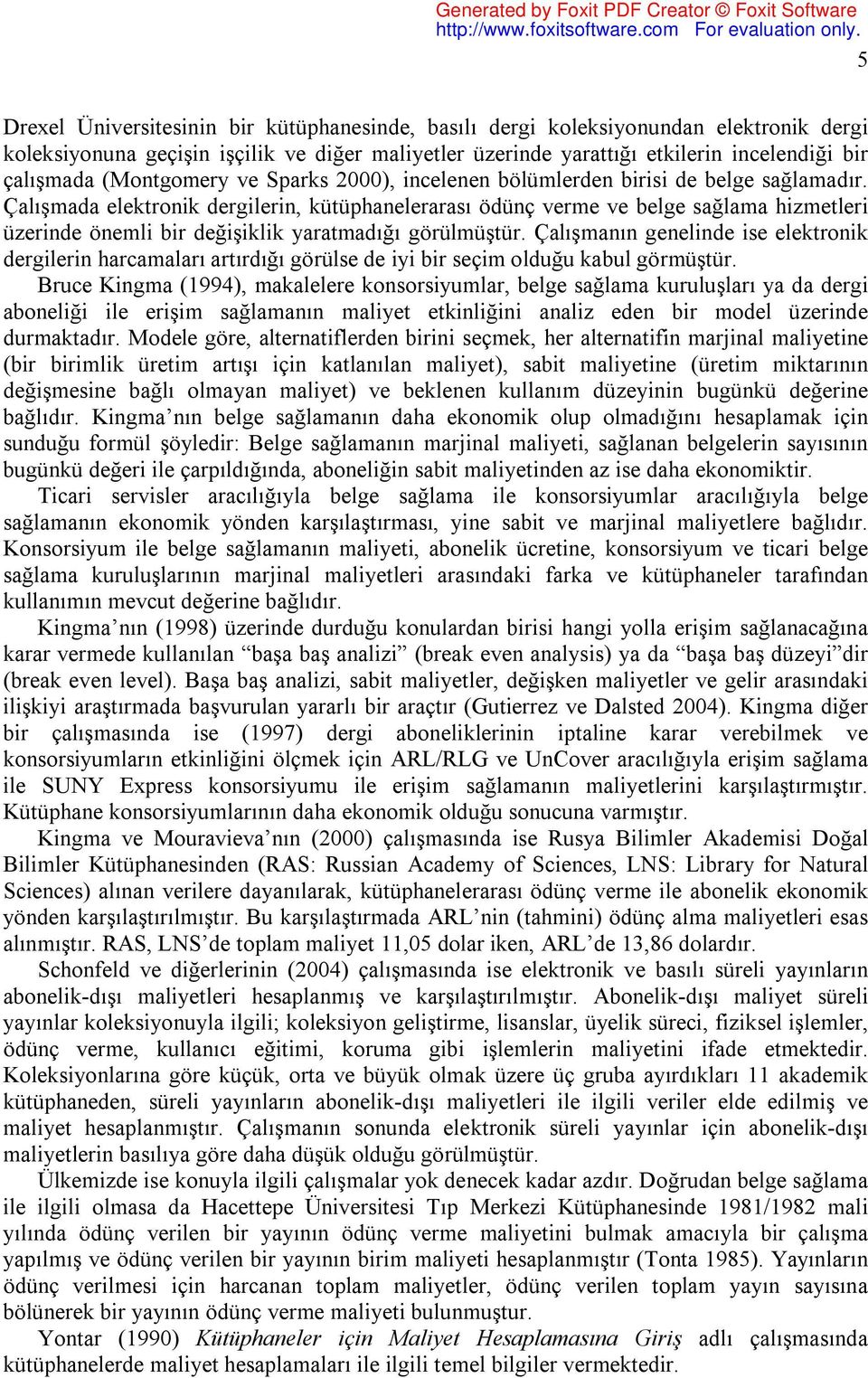 Çalışmada elektronik dergilerin, kütüphanelerarası ödünç verme ve belge sağlama hizmetleri üzerinde önemli bir değişiklik yaratmadığı görülmüştür.