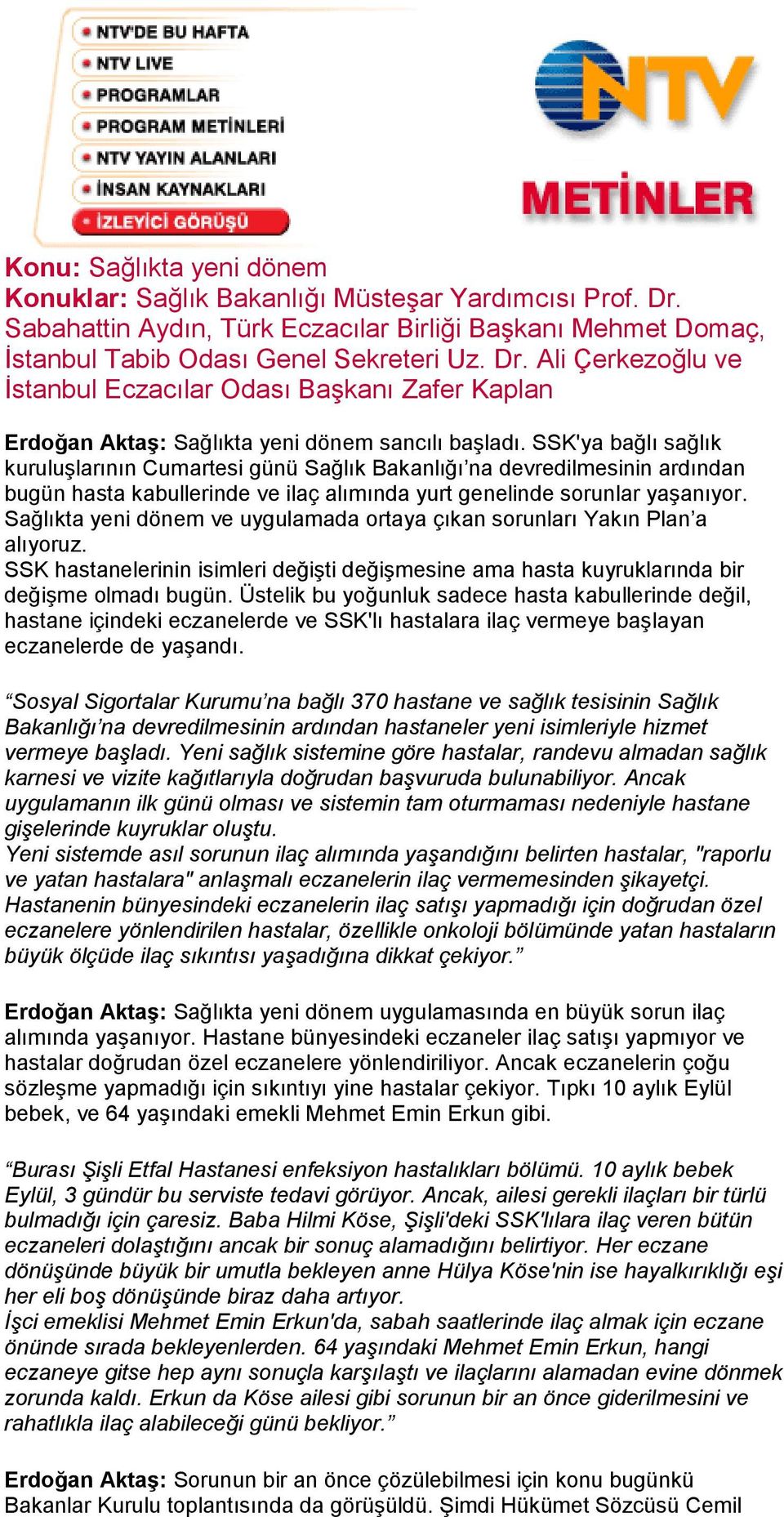 Sağlıkta yeni dönem ve uygulamada ortaya çıkan sorunları Yakın Plan a alıyoruz. SSK hastanelerinin isimleri değişti değişmesine ama hasta kuyruklarında bir değişme olmadı bugün.