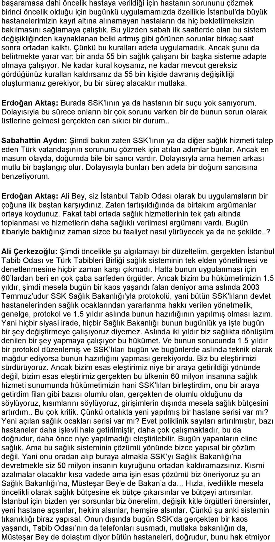 Bu yüzden sabah ilk saatlerde olan bu sistem değişikliğinden kaynaklanan belki artmış gibi görünen sorunlar birkaç saat sonra ortadan kalktı. Çünkü bu kuralları adeta uygulamadık.