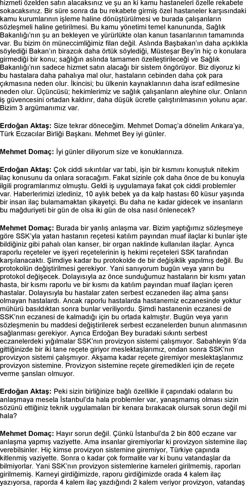 Bu kamu yönetimi temel kanununda, Sağlık Bakanlığı nın şu an bekleyen ve yürürlükte olan kanun tasarılarının tamamında var. Bu bizim ön müneccimliğimiz filan değil.