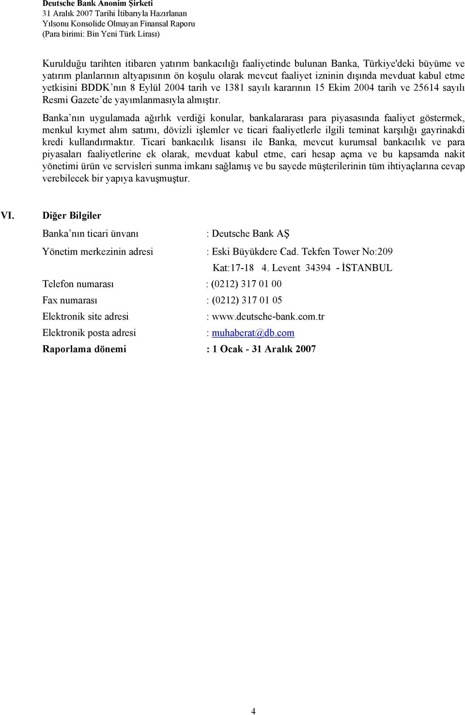 Banka nın uygulamada ağırlık verdiği konular, bankalararası para piyasasında faaliyet göstermek, menkul kıymet alım satımı, dövizli işlemler ve ticari faaliyetlerle ilgili teminat karşılığı