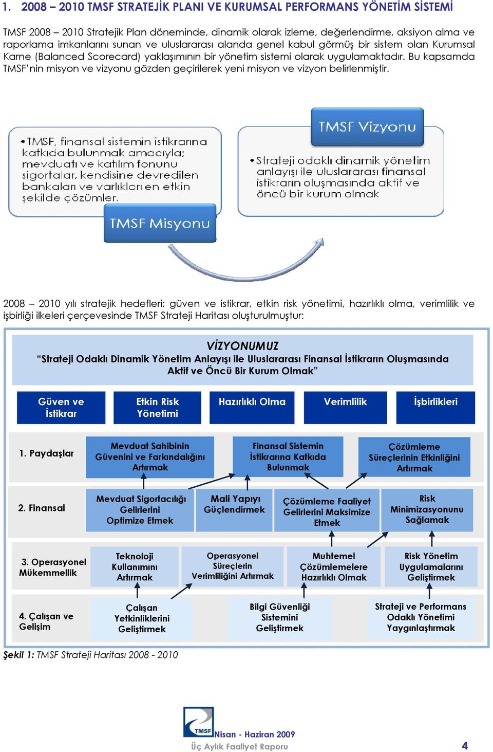 Bu kapsamda TMSF nin misyon ve vizyonu gözden geçirilerek yeni misyon ve vizyon belirlenmiştir.