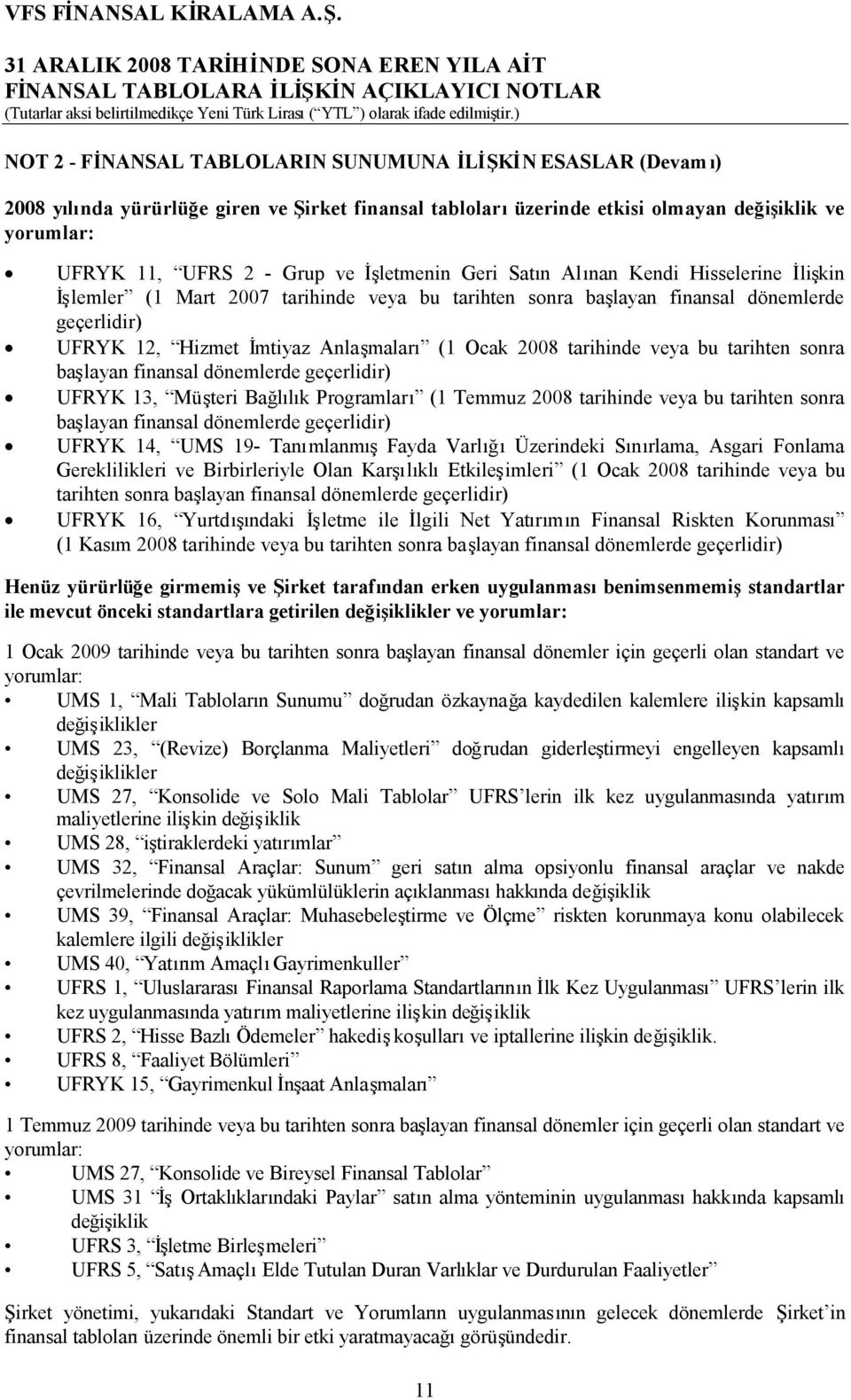 2008 tarihinde veya bu tarihten sonra başlayan finansal dönemlerde geçerlidir) UFRYK 13, Müşteri Bağlılık Programları (1 Temmuz 2008 tarihinde veya bu tarihten sonra başlayan finansal dönemlerde