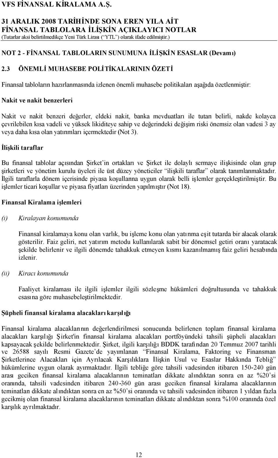 nakit, banka mevduatlarıile tutarıbelirli, nakde kolayca çevrilebilen kısa vadeli ve yüksek likiditeye sahip ve değerindeki değişim riski önemsiz olan vadesi 3 ay veya daha kısa olan