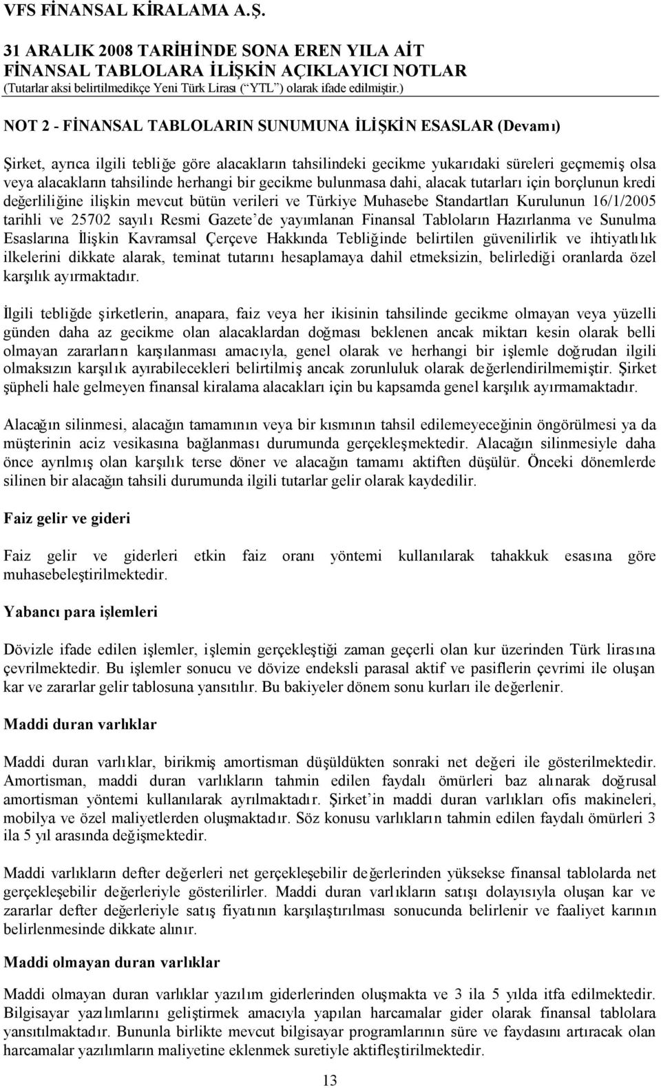 yayımlanan Finansal Tabloların Hazırlanma ve Sunulma Esaslarına İlişkin Kavramsal Çerçeve Hakkında Tebliğinde belirtilen güvenilirlik ve ihtiyatlılık ilkelerini dikkate alarak, teminat