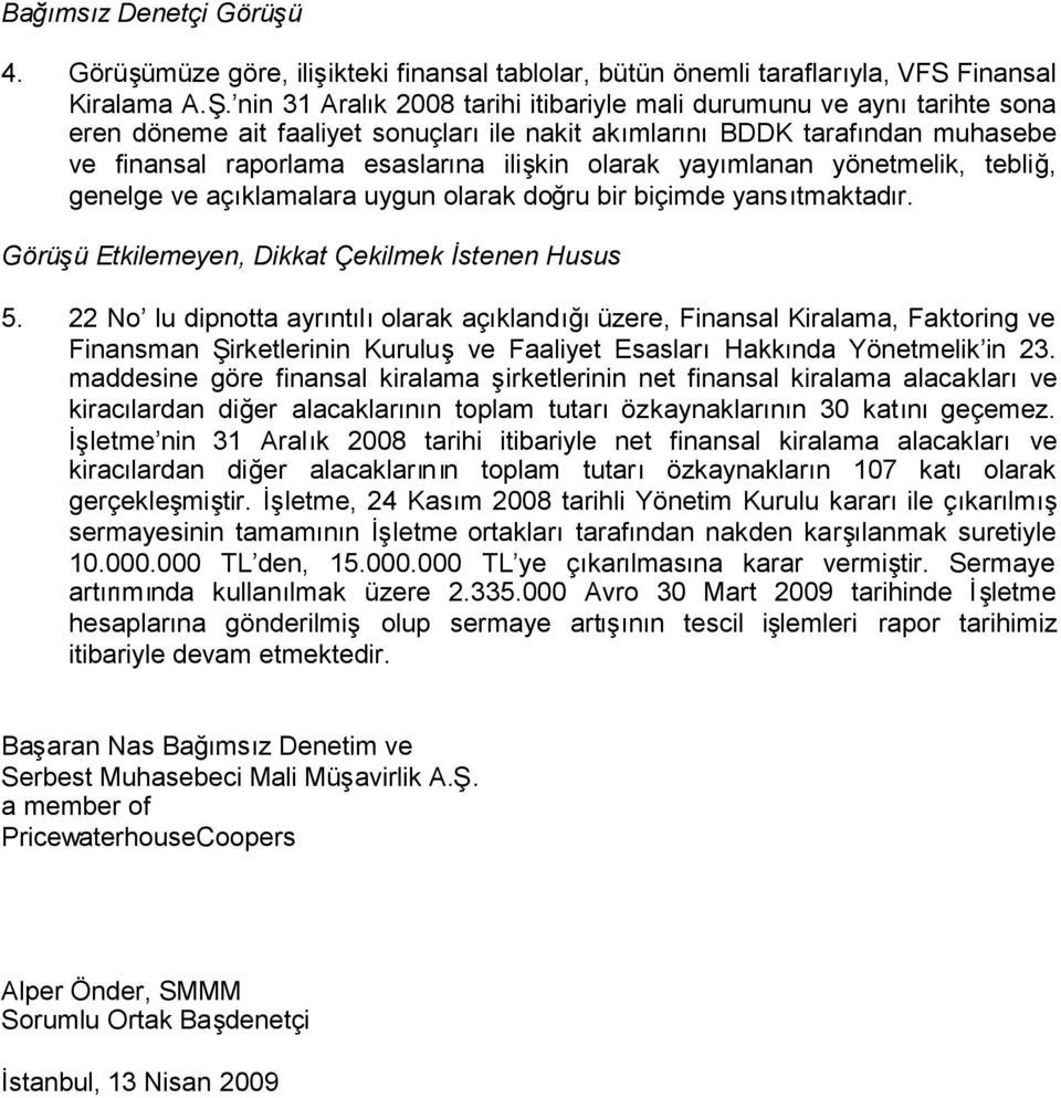 yayımlanan yönetmelik, tebliğ, genelge ve açıklamalara uygun olarak doğru bir biçimde yansıtmaktadır. Görüşü Etkilemeyen, Dikkat Çekilmek İstenen Husus 5.