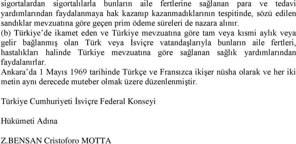 (b) Türkiye de ikamet eden ve Türkiye mevzuatına göre tam veya kısmi aylık veya gelir bağlanmış olan Türk veya İsviçre vatandaşlarıyla bunların aile fertleri, hastalıkları