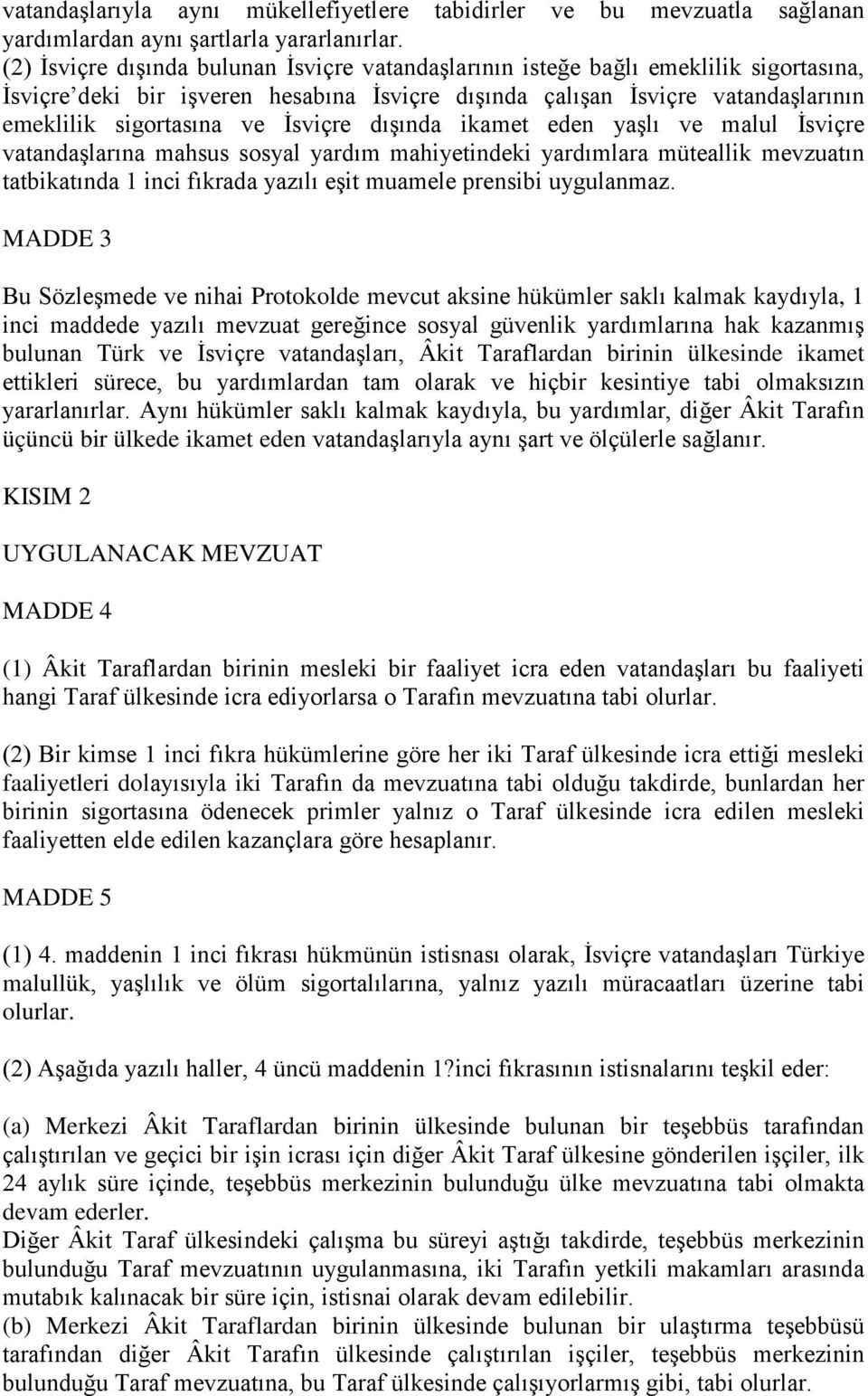 İsviçre dışında ikamet eden yaşlı ve malul İsviçre vatandaşlarına mahsus sosyal yardım mahiyetindeki yardımlara müteallik mevzuatın tatbikatında 1 inci fıkrada yazılı eşit muamele prensibi uygulanmaz.