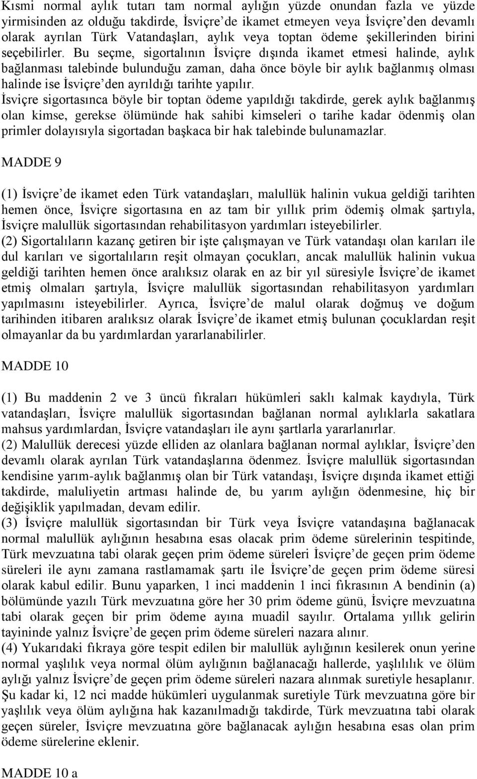 Bu seçme, sigortalının İsviçre dışında ikamet etmesi halinde, aylık bağlanması talebinde bulunduğu zaman, daha önce böyle bir aylık bağlanmış olması halinde ise İsviçre den ayrıldığı tarihte yapılır.