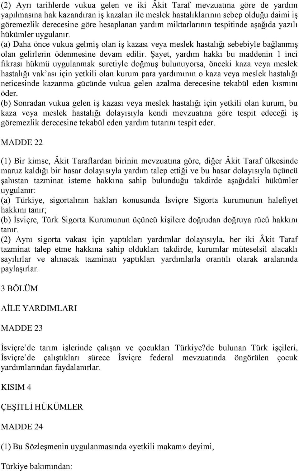 (a) Daha önce vukua gelmiş olan iş kazası veya meslek hastalığı sebebiyle bağlanmış olan gelirlerin ödenmesine devam edilir.