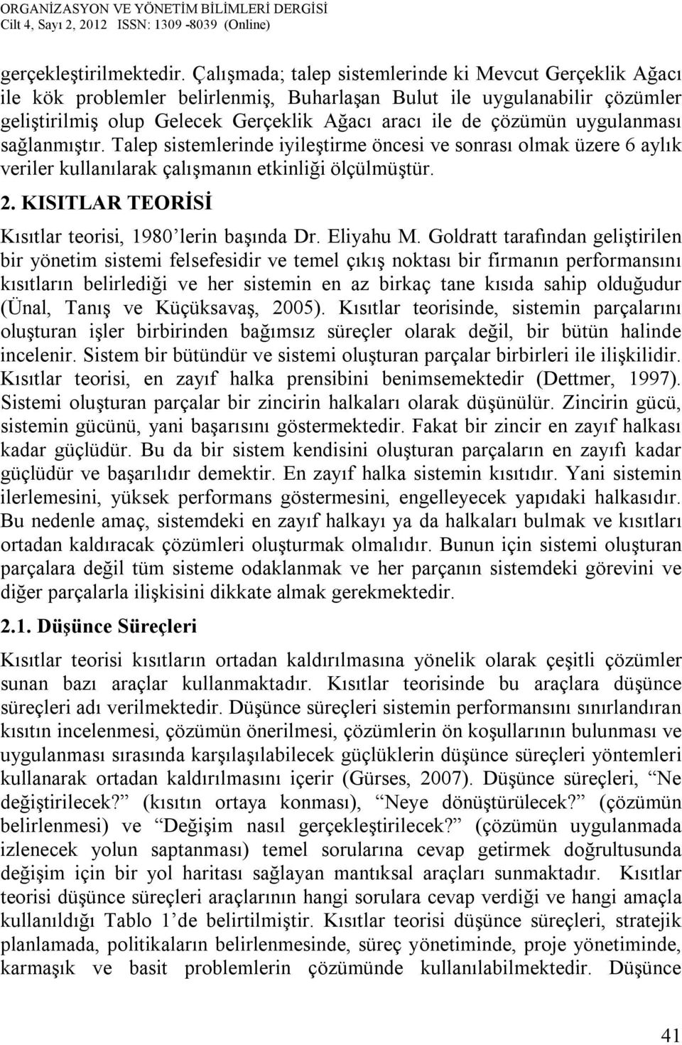 uygulanması sağlanmıştır. Talep sistemlerinde iyileştirme öncesi ve sonrası olmak üzere 6 aylık veriler kullanılarak çalışmanın etkinliği ölçülmüştür. 2.