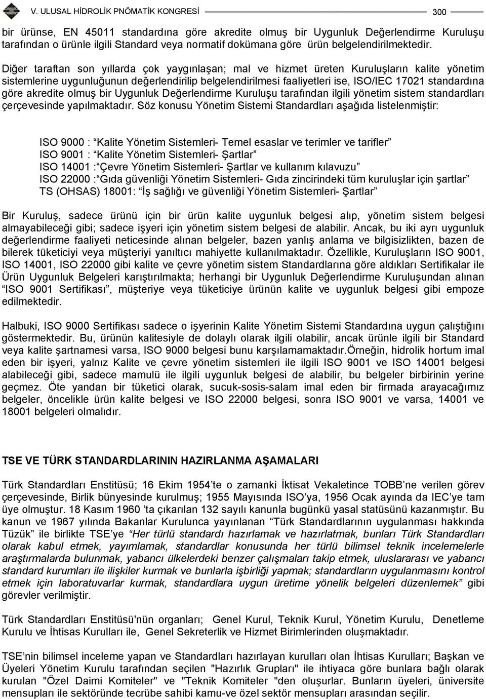 göre akredite olmuş bir Uygunluk Değerlendirme Kuruluşu tarafından ilgili yönetim sistem standardları çerçevesinde yapılmaktadır.