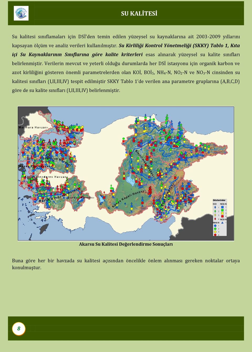 Verilerin mevcut ve yeterli olduğu durumlarda her DSİ istasyonu için organik karbon ve azot kirliliğini gösteren önemli parametrelerden olan KOİ, BOİ5, NH4-N, NO2-N ve NO3-N cinsinden su kalitesi