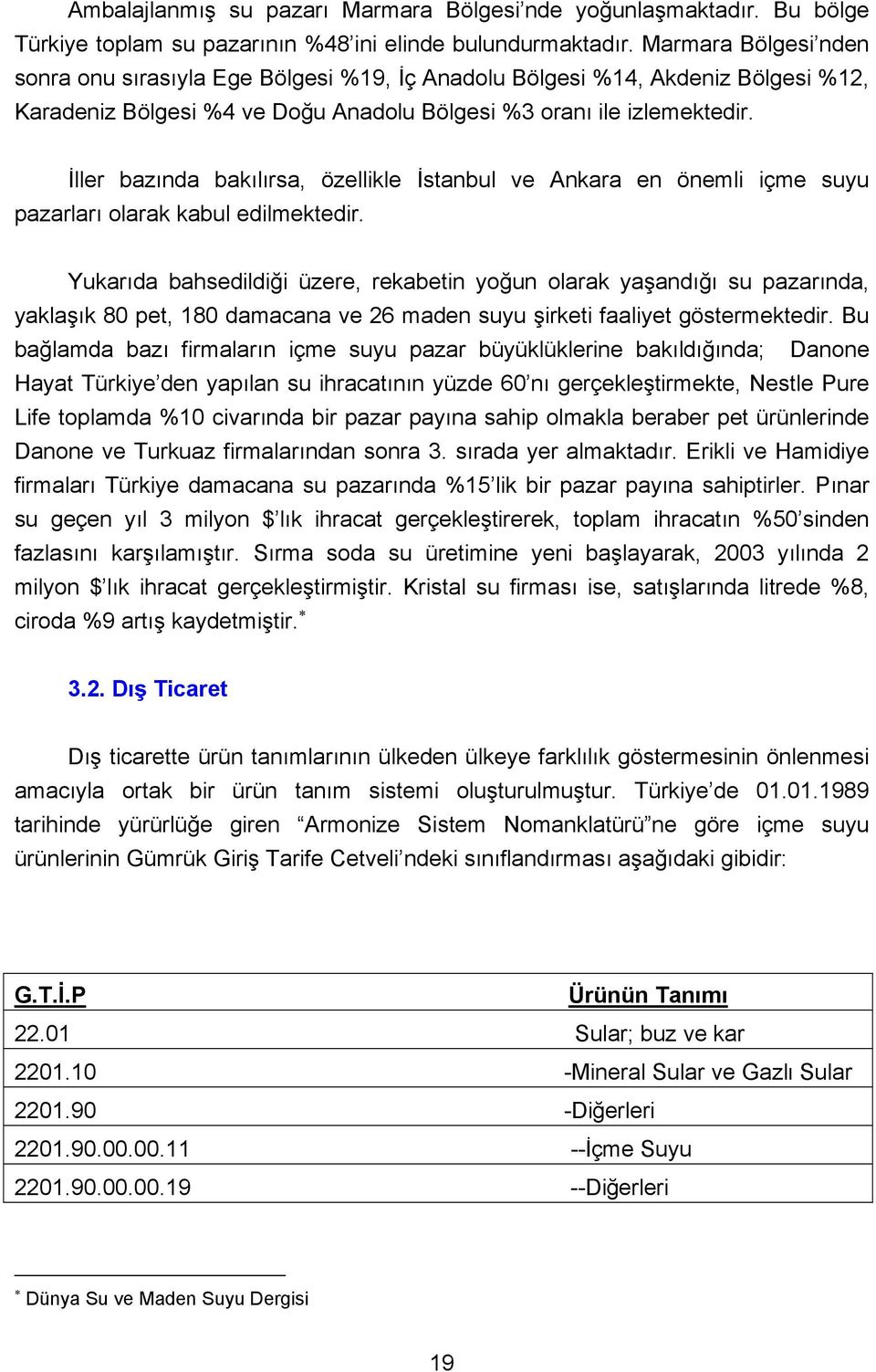 İller bazında bakılırsa, özellikle İstanbul ve Ankara en önemli içme suyu pazarları olarak kabul edilmektedir.