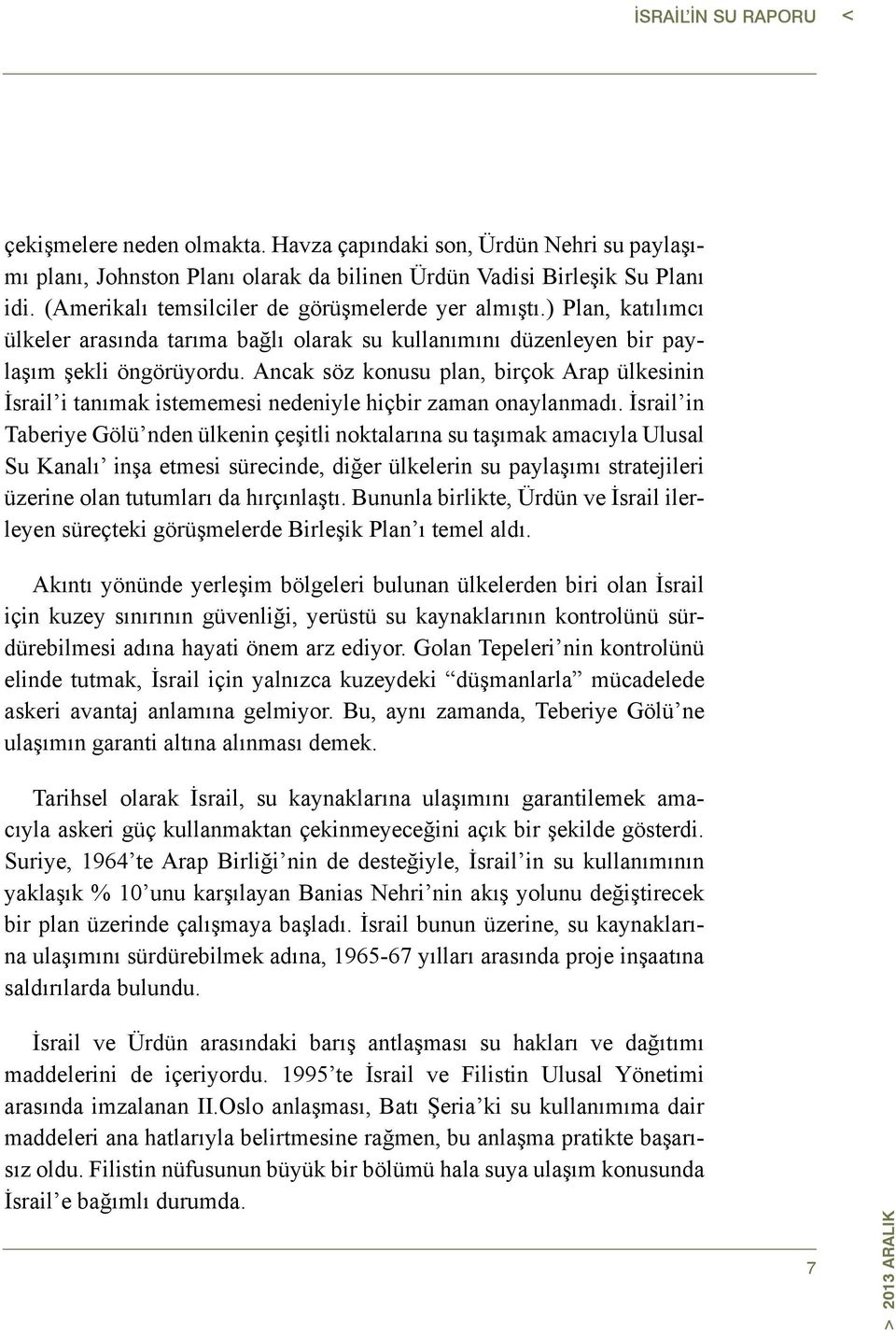 Ancak söz konusu plan, birçok Arap ülkesinin İsrail i tanımak istememesi nedeniyle hiçbir zaman onaylanmadı.