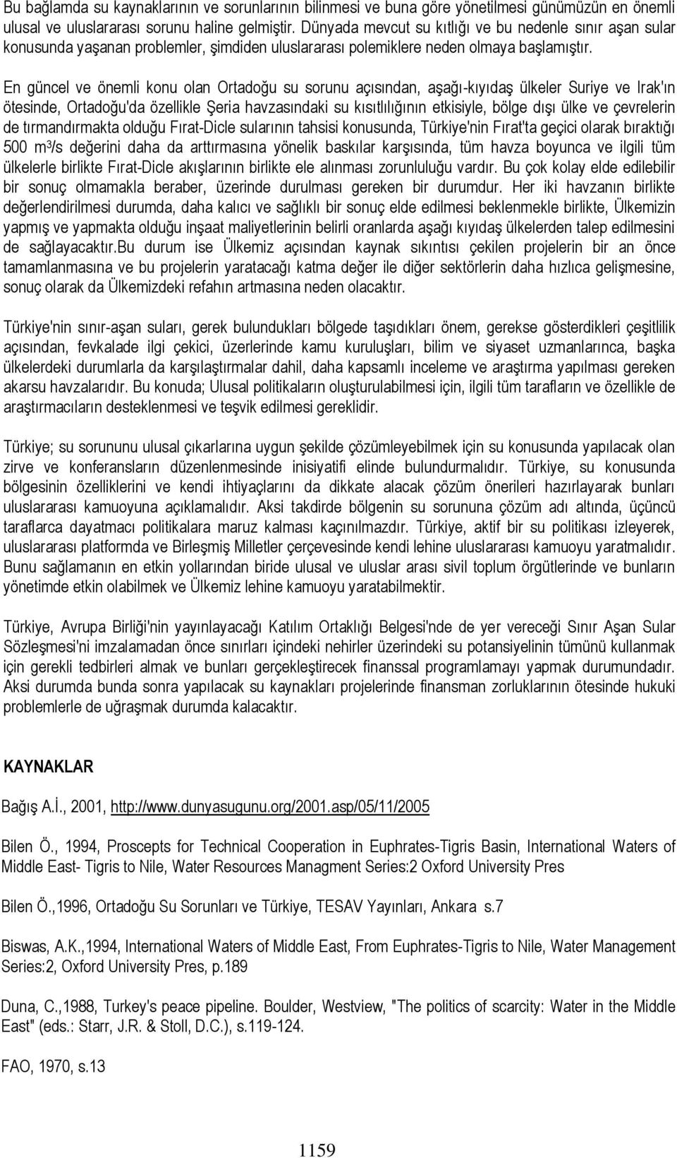 En güncel ve önemli konu olan Ortadoğu su sorunu açısından, aşağı-kıyıdaş ülkeler Suriye ve Irak'ın ötesinde, Ortadoğu'da özellikle Şeria havzasındaki su kısıtlılığının etkisiyle, bölge dışı ülke ve