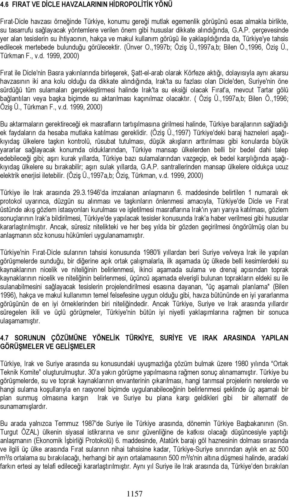 çerçevesinde yer alan tesislerin su ihtiyacının, hakça ve makul kullanım görüşü ile yaklaşıldığında da, Türkiye'ye tahsis edilecek mertebede bulunduğu görülecektir. (Ünver O.,1997b; Öziş Ü.