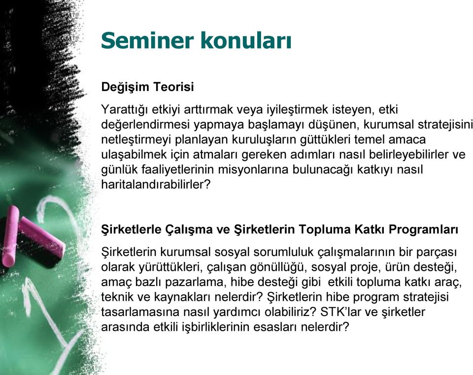 Şirketlerle Çalışma ve Şirketlerin Topluma Katkı Programları Şirketlerin kurumsal sosyal sorumluluk çalışmalarının bir parçası olarak yürüttükleri, çalışan gönüllüğü, sosyal proje, ürün desteği, amaç