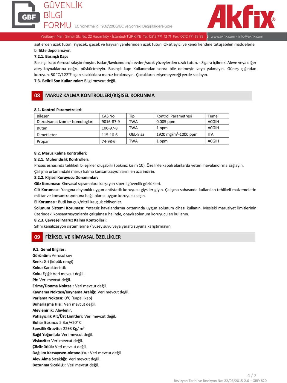 Basınçlı kap: Kullanımdan sonra bile delmeyin veya yakmayın. Güneş ışığından koruyun. 50 C/122 F aşan sıcaklıklara maruz bırakmayın. Çocukların erişemeyeceği yerde saklayın. 7.3.