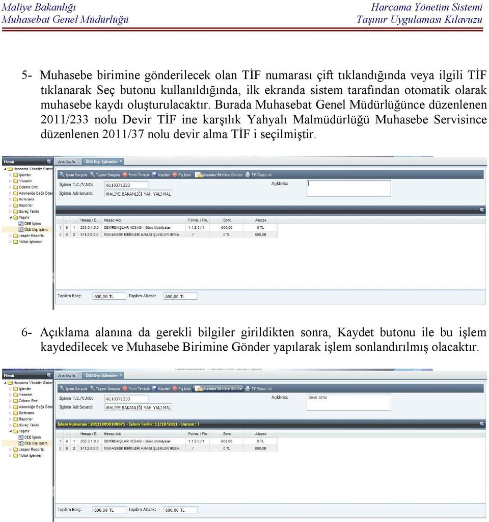 Burada nce düzenlenen 2011/233 nolu Devir TİF ine karşılık Yahyalı Malmüdürlüğü Muhasebe Servisince düzenlenen 2011/37 nolu devir