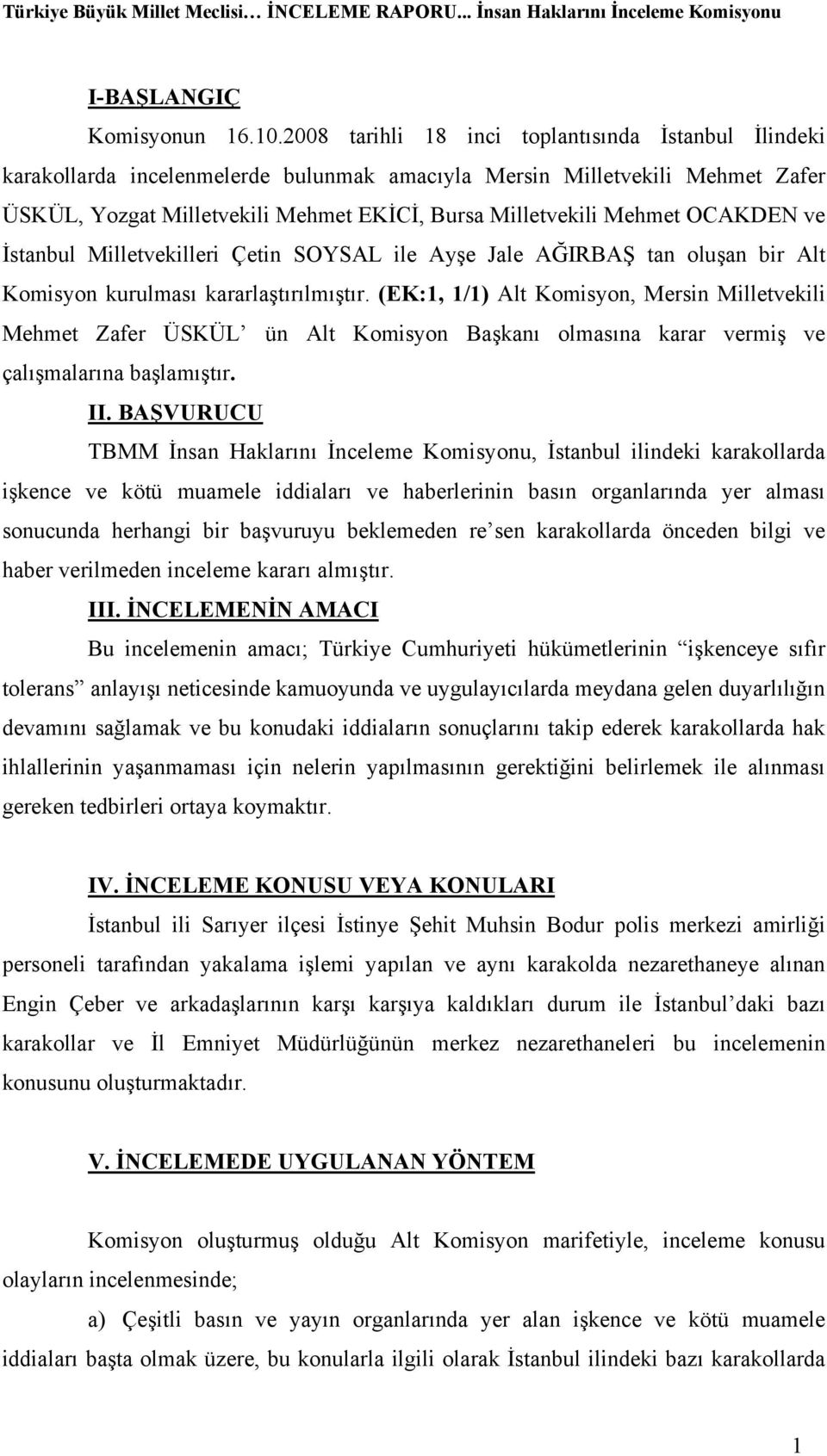 OCAKDEN ve İstanbul Milletvekilleri Çetin SOYSAL ile Ayşe Jale AĞIRBAŞ tan oluşan bir Alt Komisyon kurulması kararlaştırılmıştır.