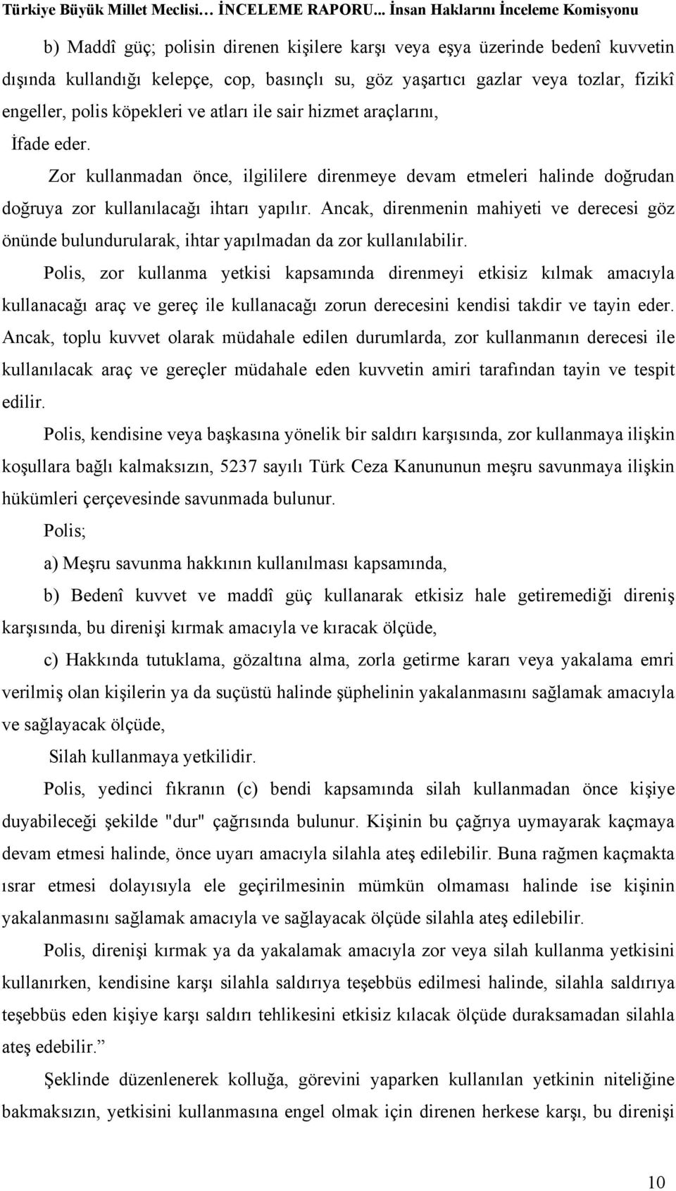 Ancak, direnmenin mahiyeti ve derecesi göz önünde bulundurularak, ihtar yapılmadan da zor kullanılabilir.