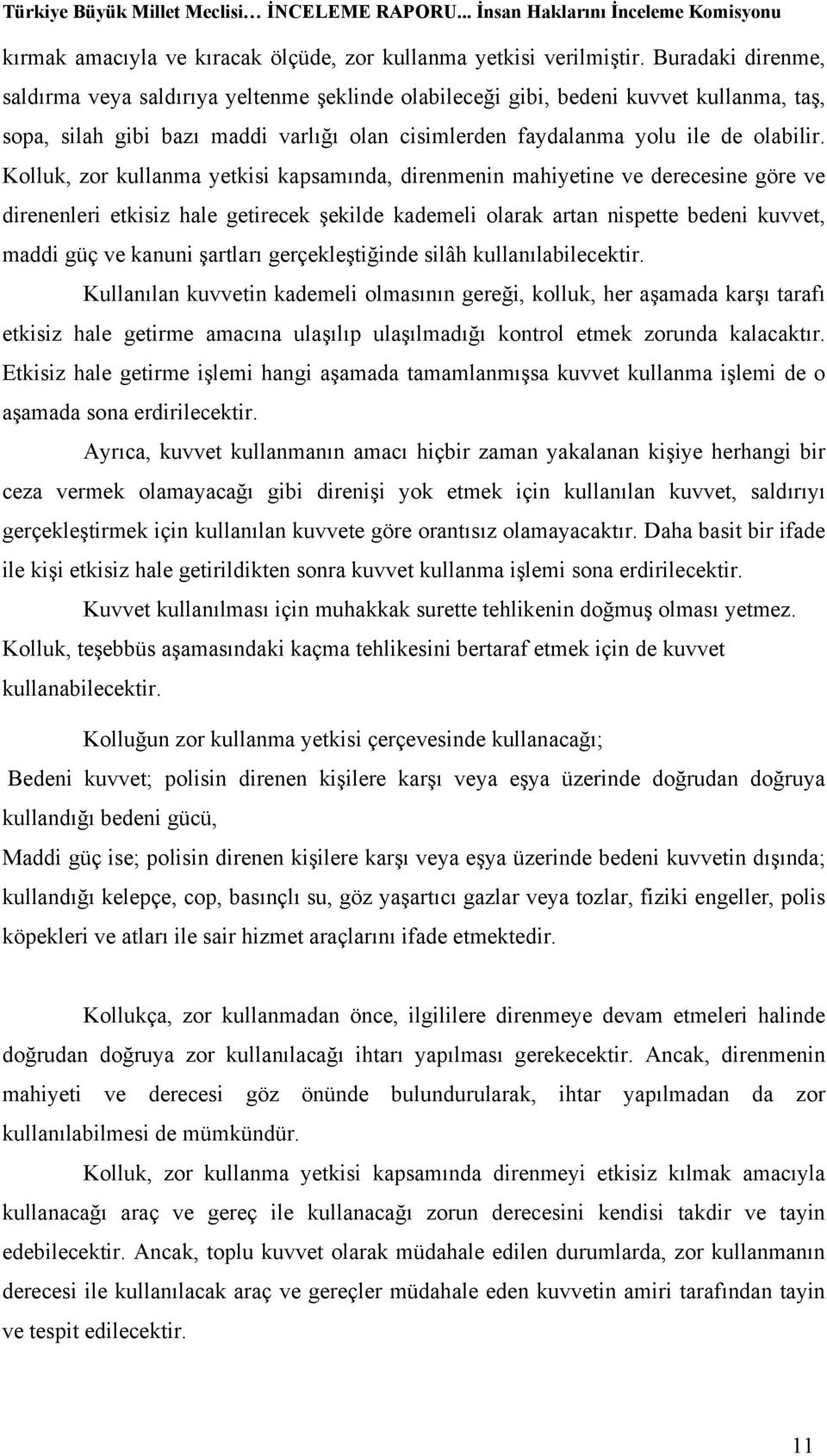 Kolluk, zor kullanma yetkisi kapsamında, direnmenin mahiyetine ve derecesine göre ve direnenleri etkisiz hale getirecek şekilde kademeli olarak artan nispette bedeni kuvvet, maddi güç ve kanuni