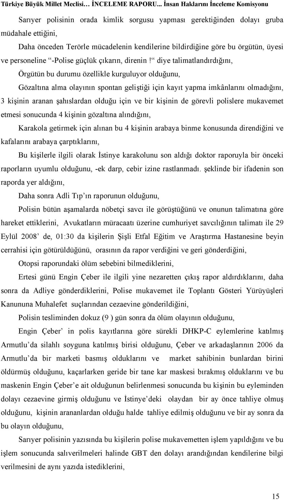 diye talimatlandırdığını, Örgütün bu durumu özellikle kurguluyor olduğunu, Gözaltına alma olayının spontan geliştiği için kayıt yapma imkânlarını olmadığını, 3 kişinin aranan şahıslardan olduğu için