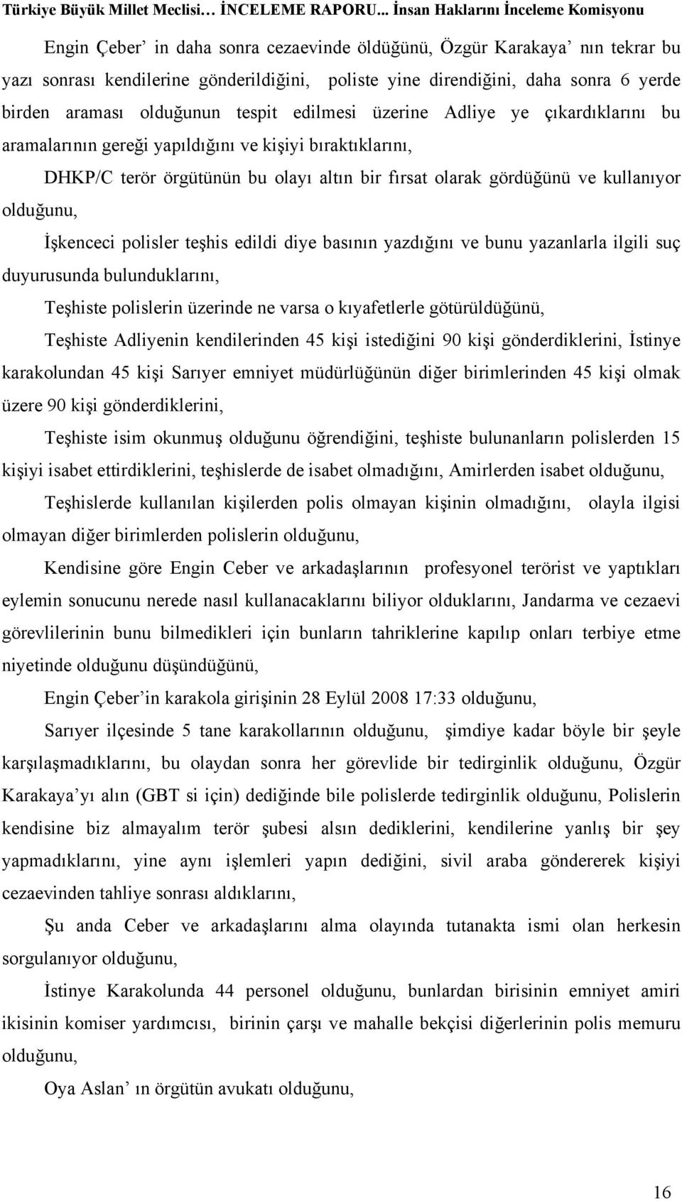 İşkenceci polisler teşhis edildi diye basının yazdığını ve bunu yazanlarla ilgili suç duyurusunda bulunduklarını, Teşhiste polislerin üzerinde ne varsa o kıyafetlerle götürüldüğünü, Teşhiste