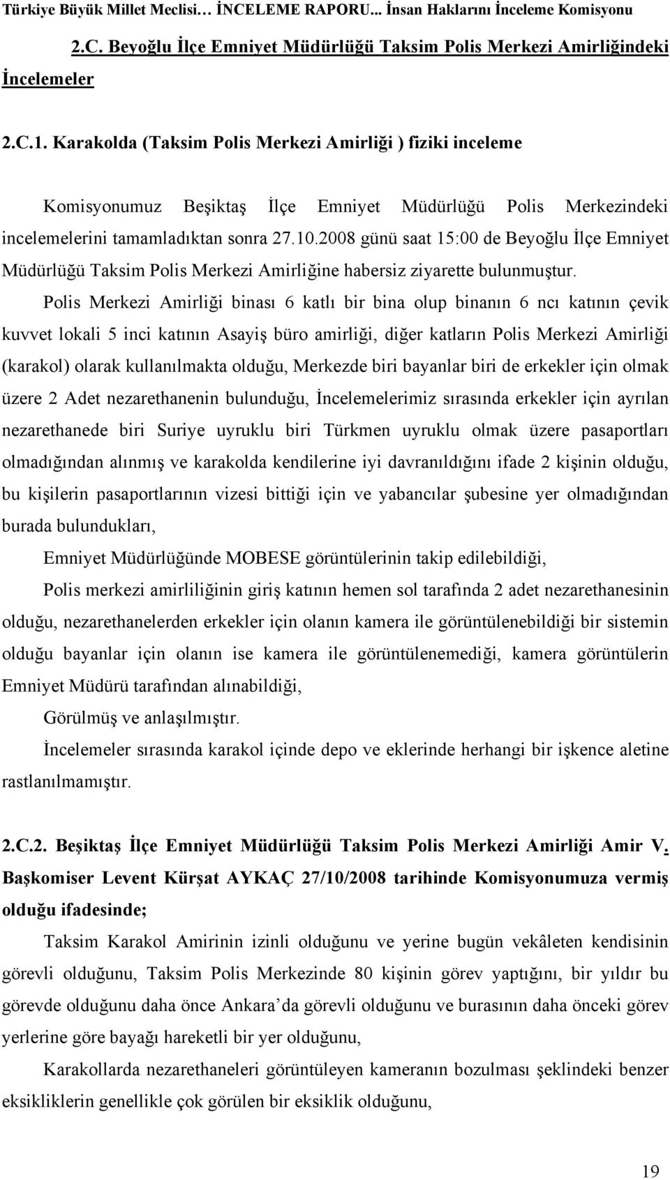 2008 günü saat 15:00 de Beyoğlu İlçe Emniyet Müdürlüğü Taksim Polis Merkezi Amirliğine habersiz ziyarette bulunmuştur.