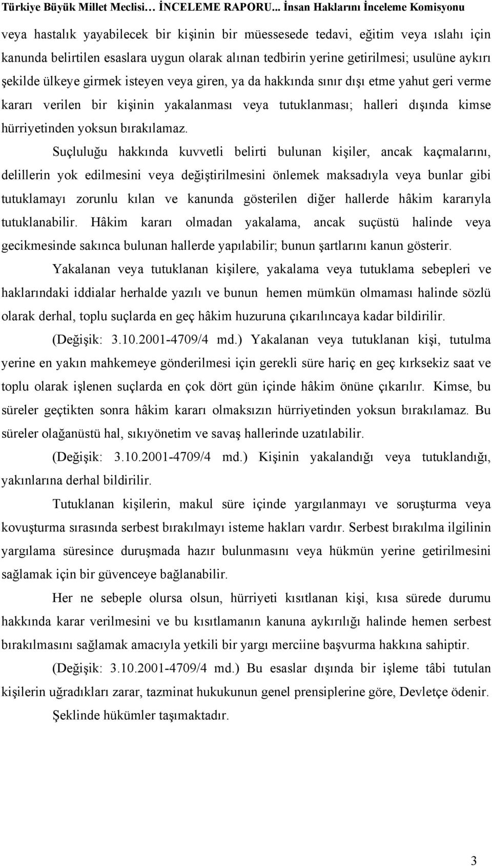 Suçluluğu hakkında kuvvetli belirti bulunan kişiler, ancak kaçmalarını, delillerin yok edilmesini veya değiştirilmesini önlemek maksadıyla veya bunlar gibi tutuklamayı zorunlu kılan ve kanunda