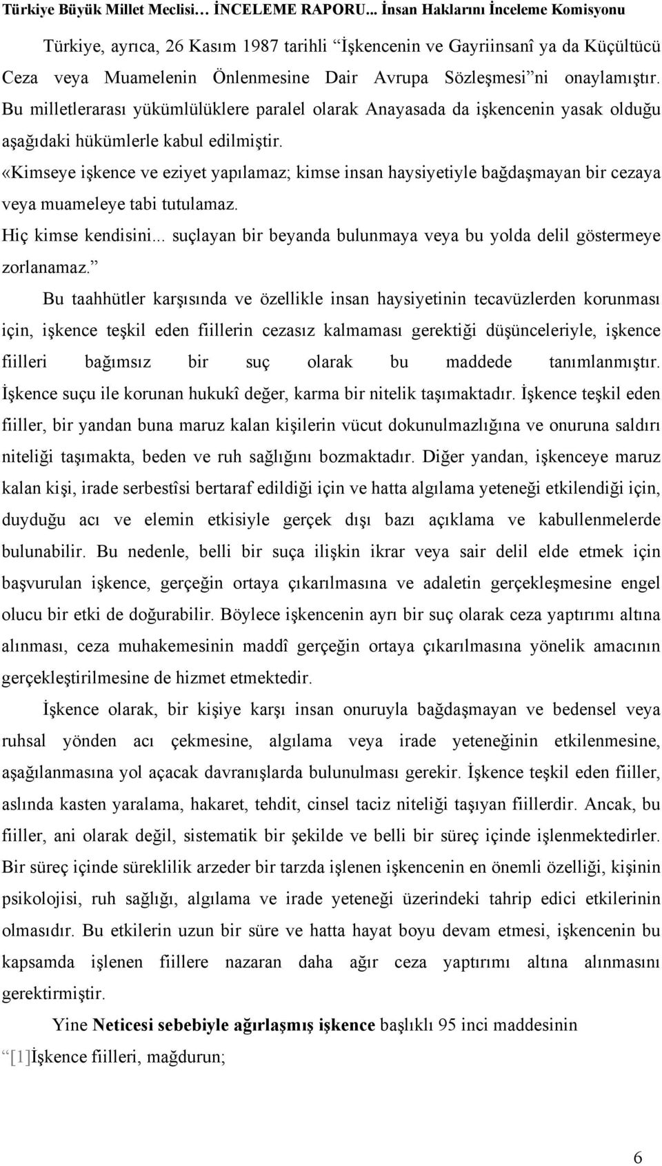 «Kimseye işkence ve eziyet yapılamaz; kimse insan haysiyetiyle bağdaşmayan bir cezaya veya muameleye tabi tutulamaz. Hiç kimse kendisini.