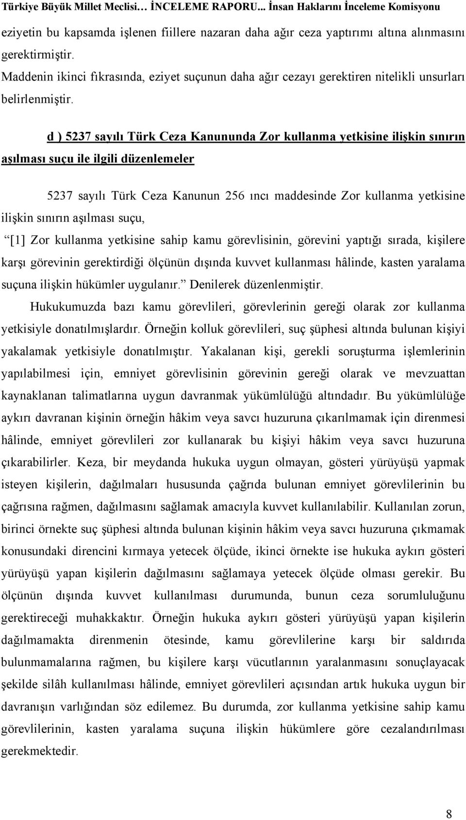 d ) 5237 sayılı Türk Ceza Kanununda Zor kullanma yetkisine ilişkin sınırın aşılması suçu ile ilgili düzenlemeler 5237 sayılı Türk Ceza Kanunun 256 ıncı maddesinde Zor kullanma yetkisine ilişkin