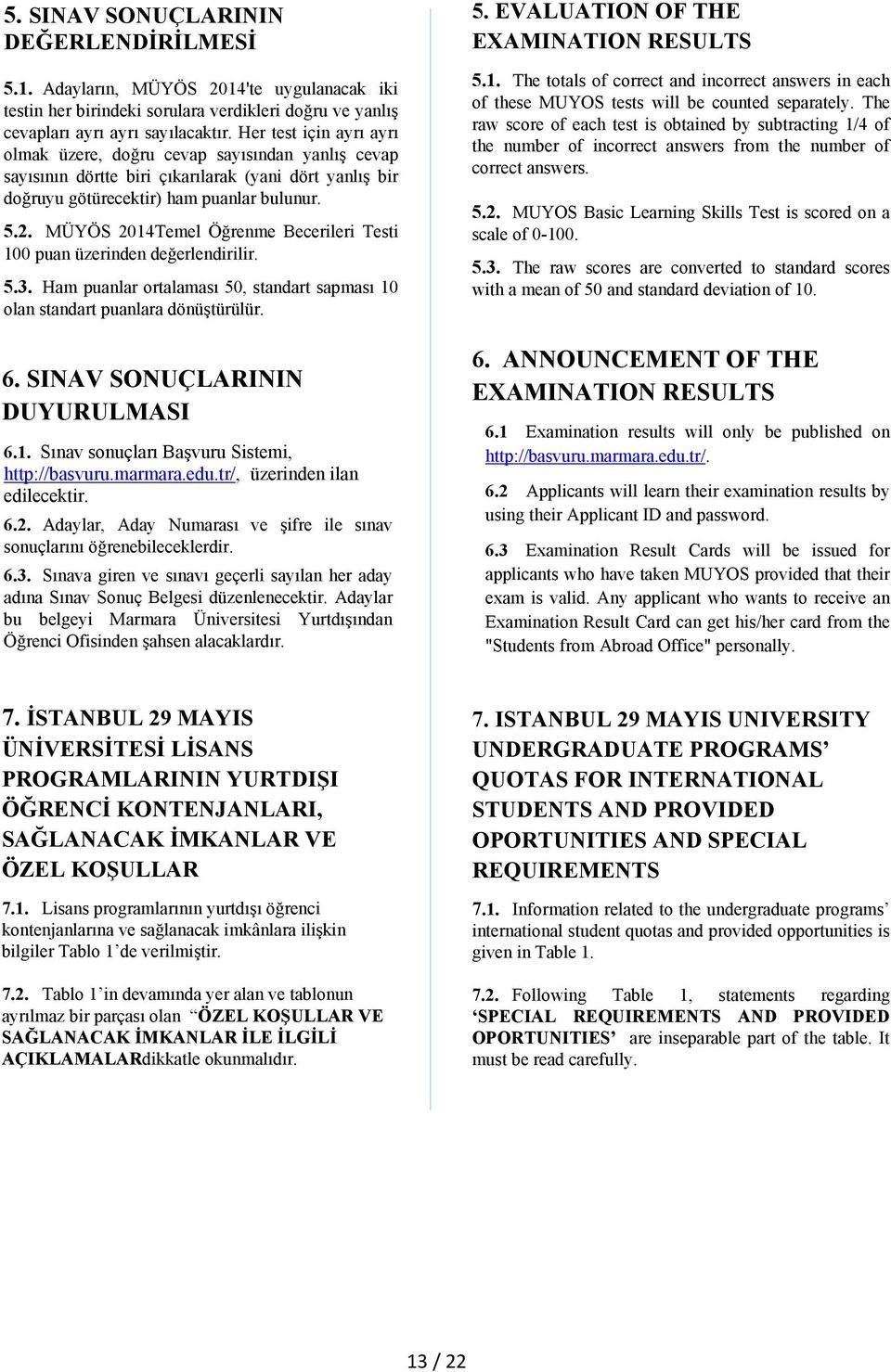 MÜYÖS 2014Temel Öğrenme Becerileri Testi 100 puan üzerinden değerlendirilir. 5.3. Ham puanlar ortalaması 50, standart sapması 10 olan standart puanlara dönüştürülür. 6.