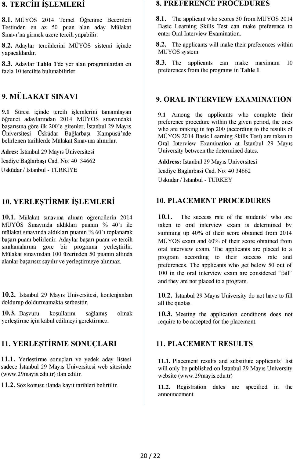 8.2. The applicants will make their preferences within MÜYÖS system. 8.3. The applicants can make maximum 10 preferences from the programs in Table 1. 9. MÜLAKAT SINAVI 9.