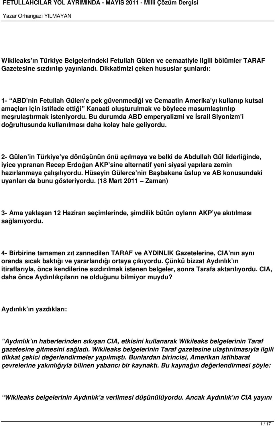 meşrulaştırmak isteniyordu. Bu durumda ABD emperyalizmi ve İsrail Siyonizm i doğrultusunda kullanılması daha kolay hale geliyordu.