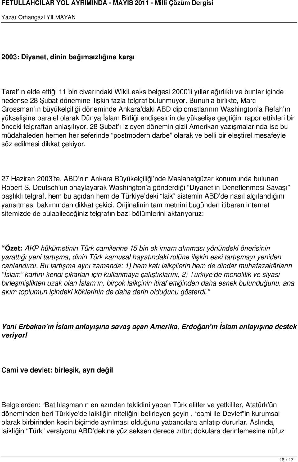 Bununla birlikte, Marc Grossman ın büyükelçiliği döneminde Ankara daki ABD diplomatlarının Washington a Refah ın yükselişine paralel olarak Dünya İslam Birliği endişesinin de yükselişe geçtiğini